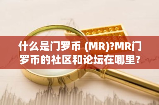 什么是门罗币 (MR)?MR门罗币的社区和论坛在哪里?