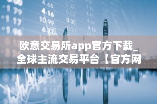 欧意交易所app官方下载_全球主流交易平台【官方网站】