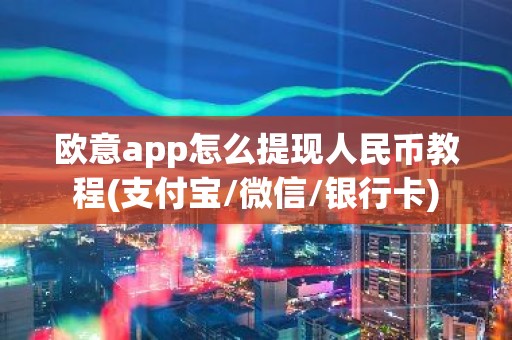 欧意app怎么提现人民币教程(支付宝/微信/银行卡)