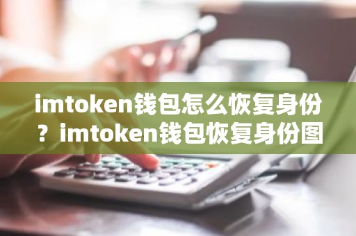 imtoken钱包怎么恢复身份？imtoken钱包恢复身份图文教程