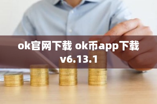 ok官网下载 ok币app下载v6.13.1