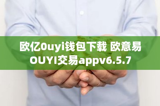 欧亿0uyi钱包下载 欧意易OUYI交易appv6.5.7