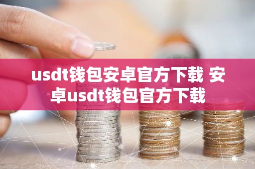 usdt钱包安卓官方下载 安卓usdt钱包官方下载