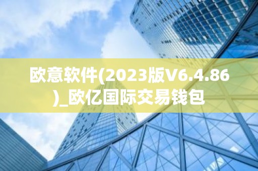 欧意软件(2023版V6.4.86)_欧亿国际交易钱包