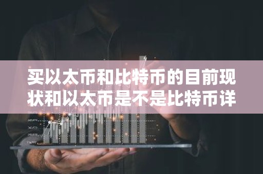 买以太币和比特币的目前现状和以太币是不是比特币详细介绍