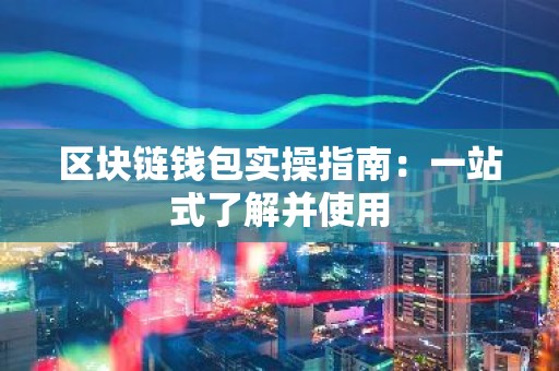 区块链钱包实操指南：一站式了解并使用