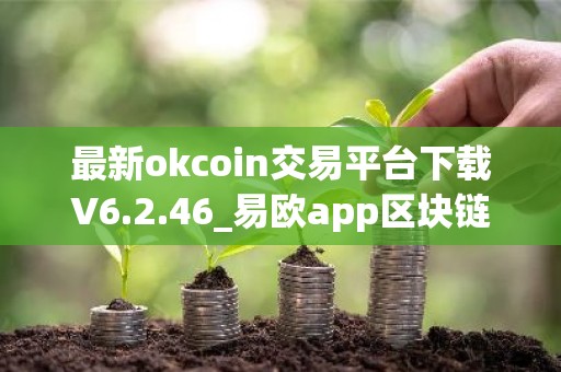 最新okcoin交易平台下载V6.2.46_易欧app区块链app下载新版