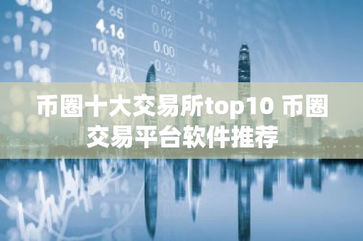 币圈十大交易所top10 币圈交易平台软件推荐