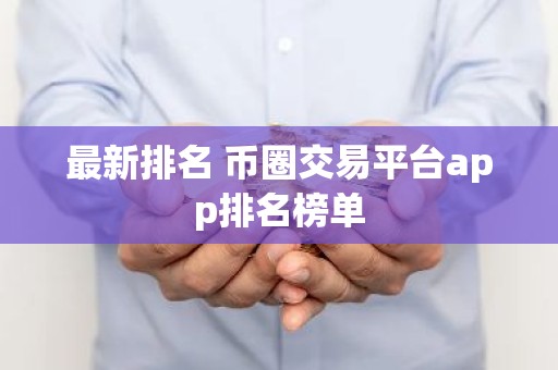 最新排名 币圈交易平台app排名榜单