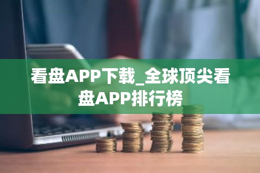 看盘APP下载_全球顶尖看盘APP排行榜