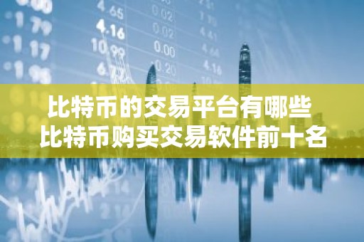 比特币的交易平台有哪些 比特币购买交易软件前十名