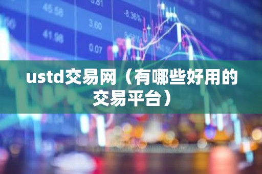 ustd交易网（有哪些好用的交易平台）