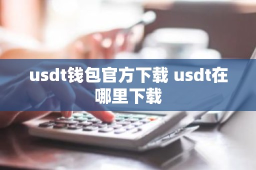 usdt钱包官方下载 usdt在哪里下载