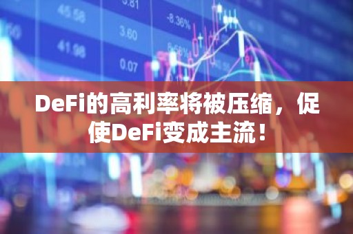 DeFi的高利率将被压缩，促使DeFi变成主流！