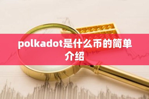 polkadot是什么币的简单介绍