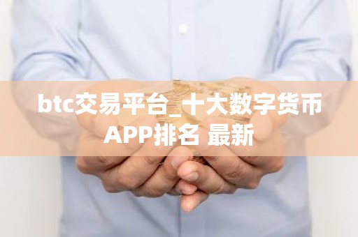 btc交易平台_十大数字货币APP排名 最新