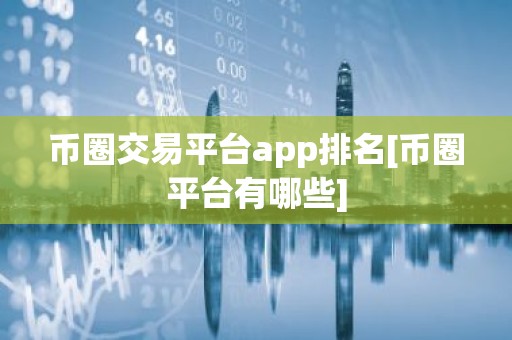 币圈交易平台app排名[币圈平台有哪些]