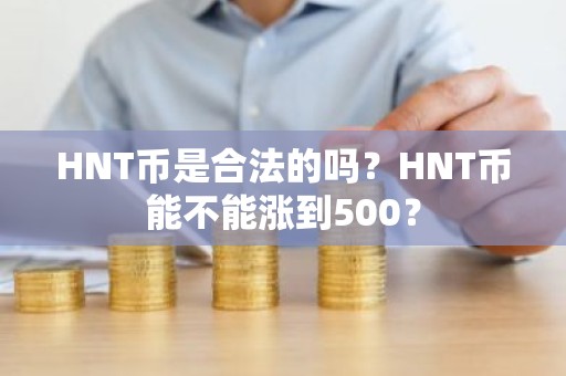 HNT币是合法的吗？HNT币能不能涨到500？