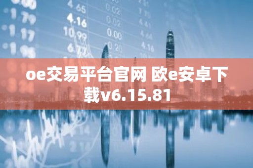 oe交易平台官网 欧e安卓下载v6.15.81