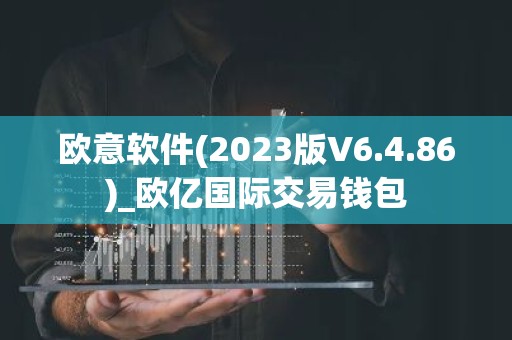 欧意软件(2023版V6.4.86)_欧亿国际交易钱包