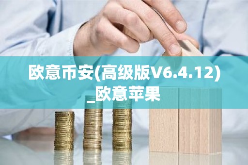 欧意币安(高级版V6.4.12)_欧意苹果