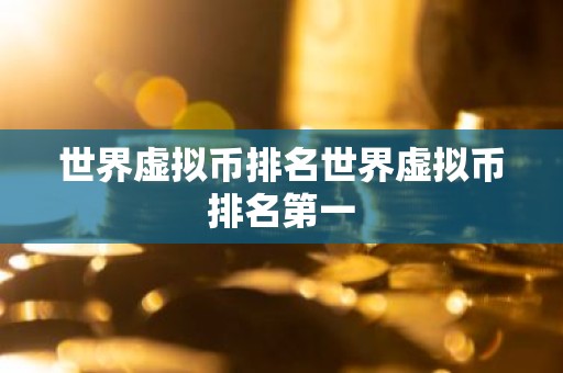 世界虚拟币排名世界虚拟币排名第一