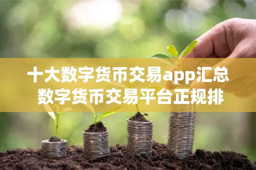 十大数字货币交易app汇总 数字货币交易平台正规排行