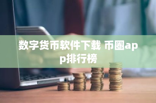 数字货币软件下载 币圈app排行榜