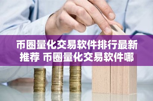 币圈量化交易软件排行最新推荐 币圈量化交易软件哪个好