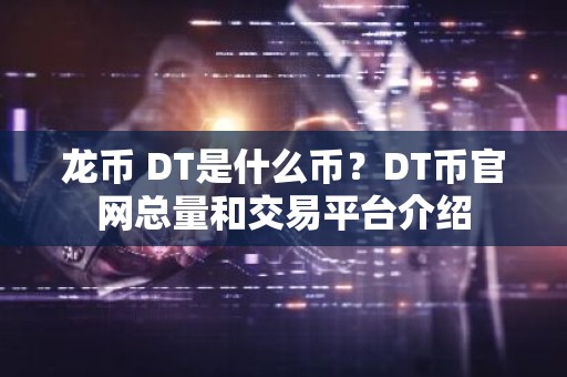 龙币 DT是什么币？DT币官网总量和交易平台介绍