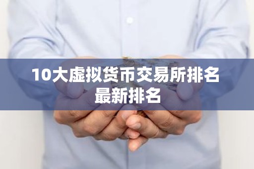 10大虚拟货币交易所排名 最新排名
