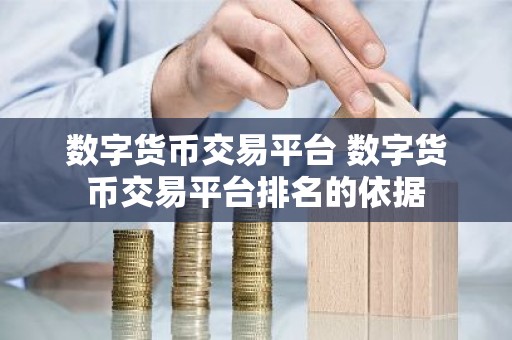 数字货币交易平台 数字货币交易平台排名的依据