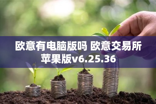 欧意有电脑版吗 欧意交易所苹果版v6.25.36