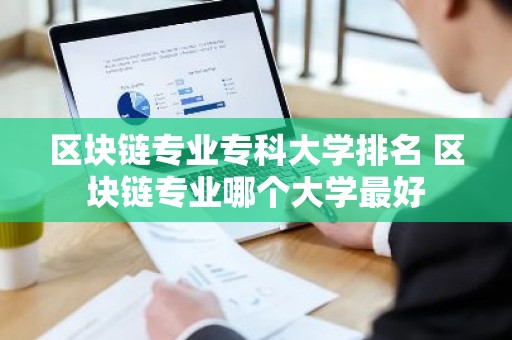 区块链专业专科大学排名 区块链专业哪个大学最好