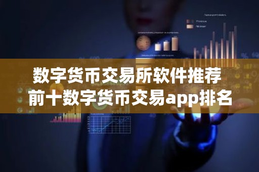 数字货币交易所软件推荐 前十数字货币交易app排名