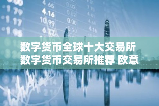 数字货币全球十大交易所 数字货币交易所推荐 欧意