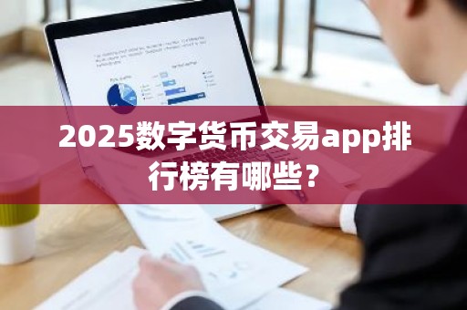 2025数字货币交易app排行榜有哪些？
