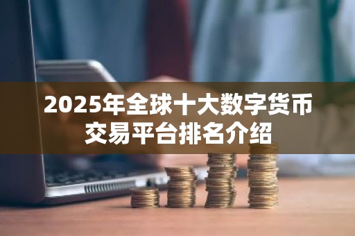 2025年全球十大数字货币交易平台排名介绍
