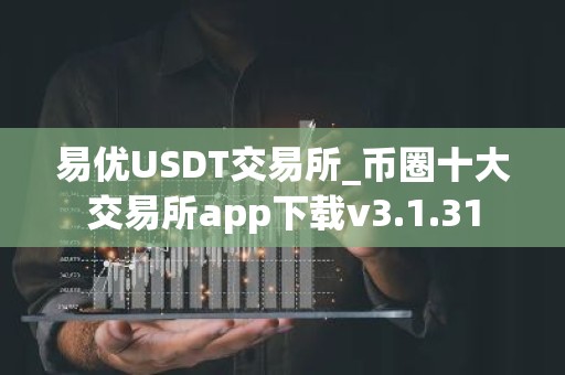 易优USDT交易所_币圈十大交易所app下载v3.1.31