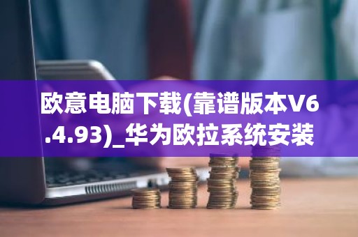 欧意电脑下载(靠谱版本V6.4.93)_华为欧拉系统安装