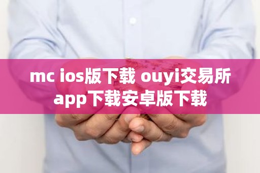 mc ios版下载 ouyi交易所app下载安卓版下载