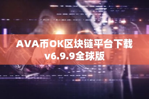 AVA币OK区块链平台下载v6.9.9全球版