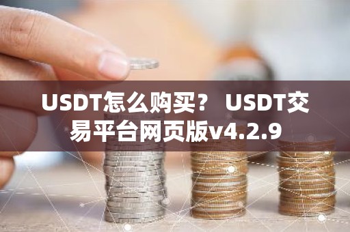 USDT怎么购买？ USDT交易平台网页版v4.2.9