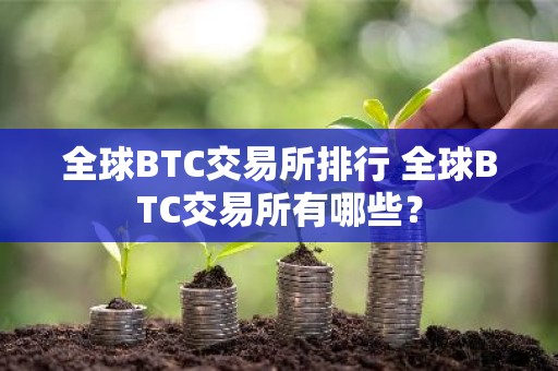 全球BTC交易所排行 全球BTC交易所有哪些？