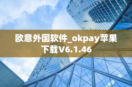 欧意外国软件_okpay苹果下载V6.1.46