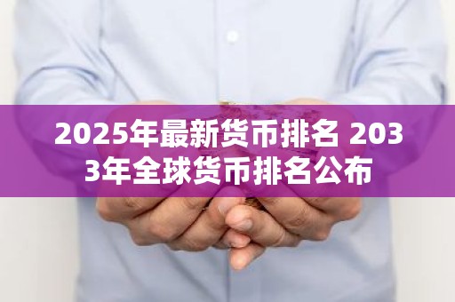 2025年最新货币排名 2033年全球货币排名公布