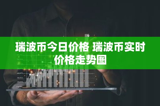 瑞波币今日价格 瑞波币实时价格走势图