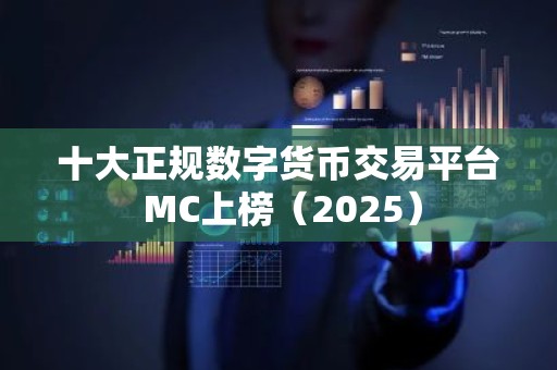 十大正规数字货币交易平台 MC上榜（2025）