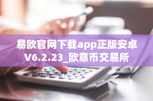 易欧官网下载app正版安卓V6.2.23_欧意币交易所