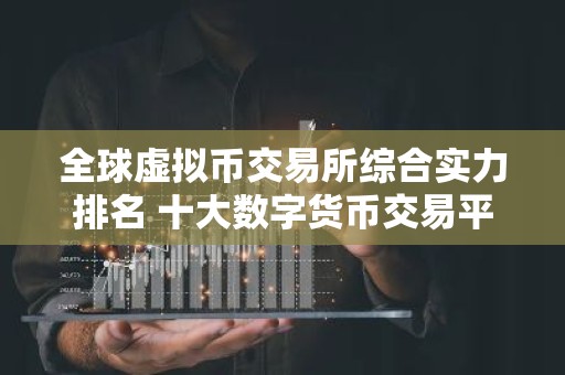全球虚拟币交易所综合实力排名 十大数字货币交易平台